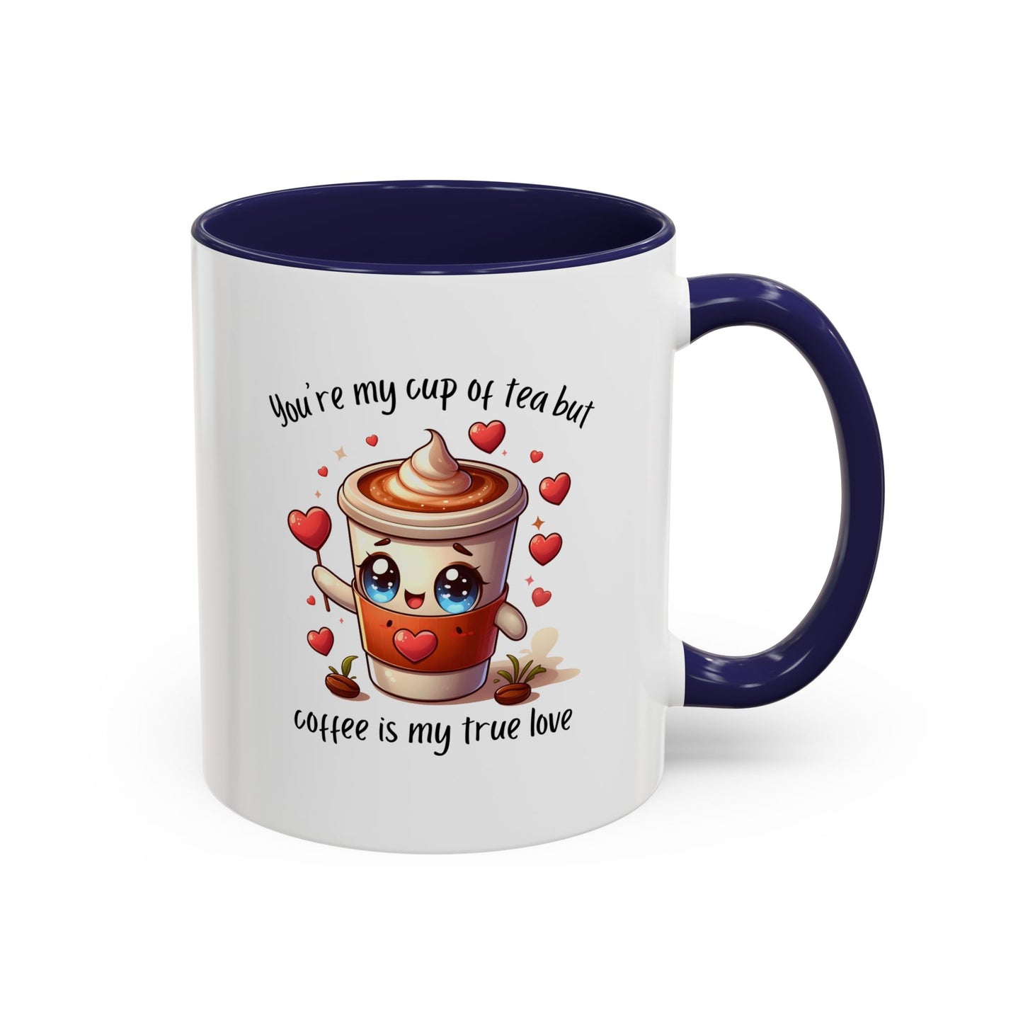 You're My Cup of Tea But Coffee Is My True Love - Funny Coffee Mug – Cute Kawaii Coffee Cup Character Design, Valentine's Day Coffee Lover Gift, Novelty Ceramic Mug 11oz/15oz